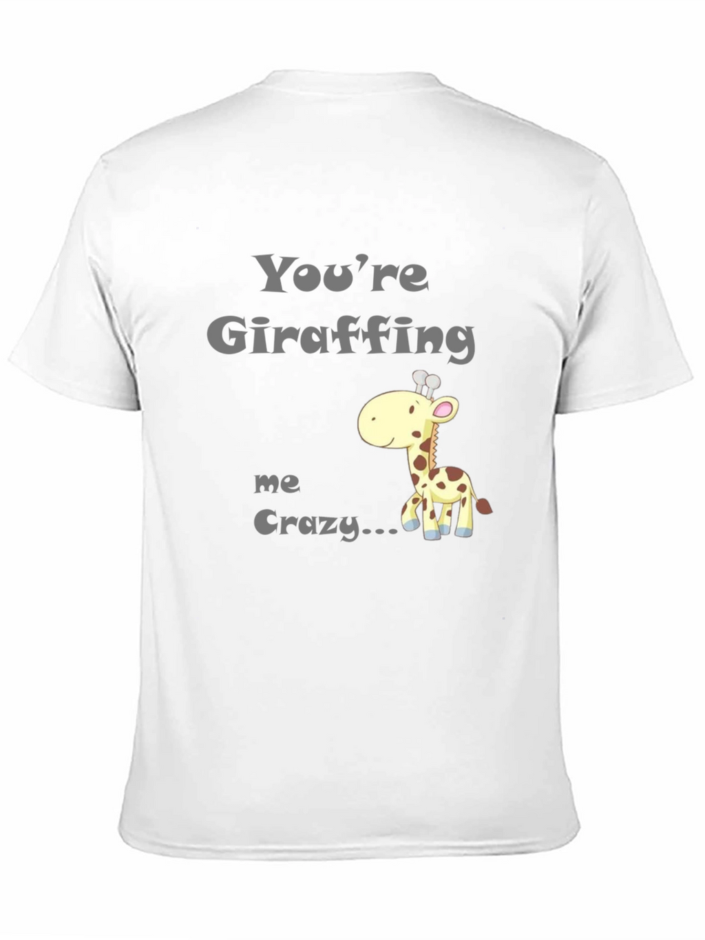 Youre Giraffing Me Crazy T-Shirt - Novelty Graphic Tee