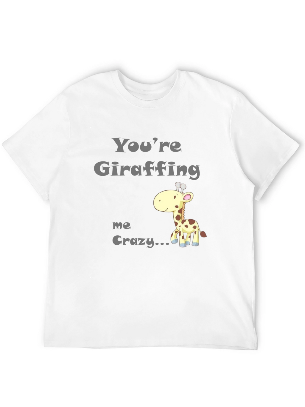 Youre Giraffing Me Crazy T-Shirt - Novelty Graphic Tee