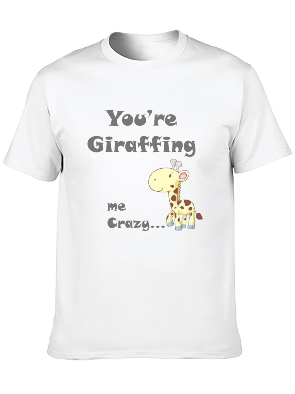 Youre Giraffing Me Crazy T-Shirt - Novelty Graphic Tee