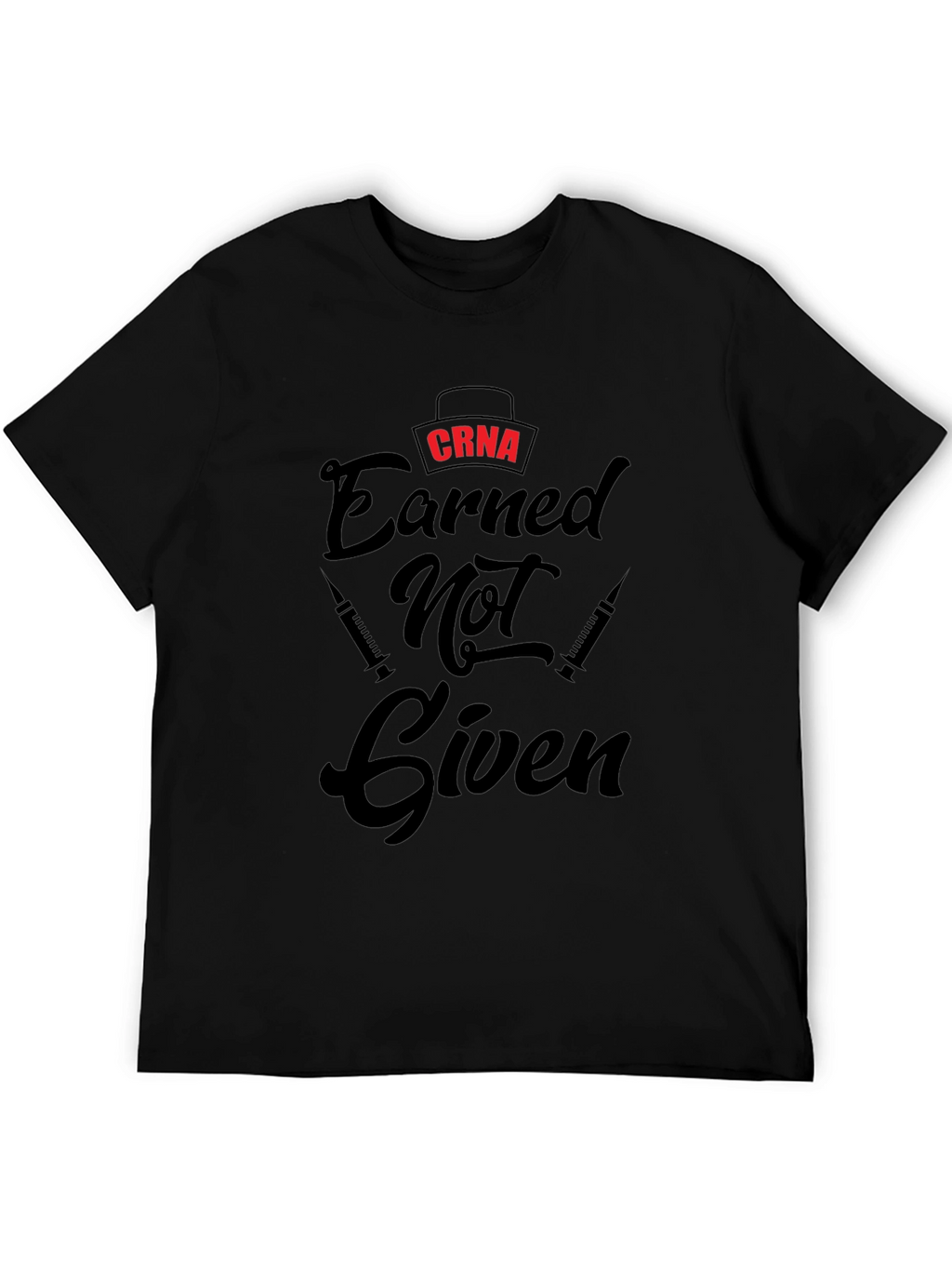 CRNA Earned Not Given Black T-Shirt