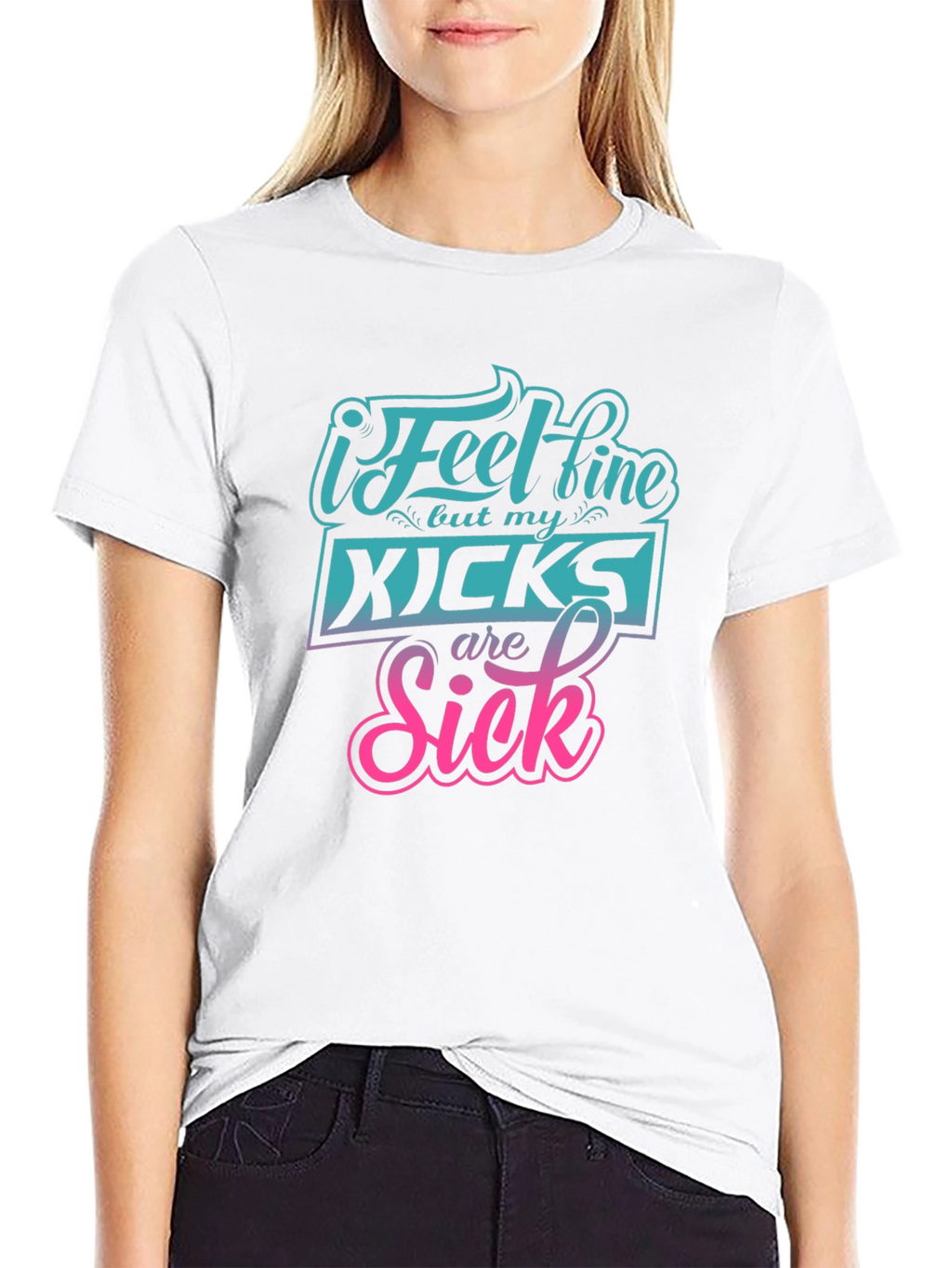 I Feel Fine But My Kicks Are Sick Tee