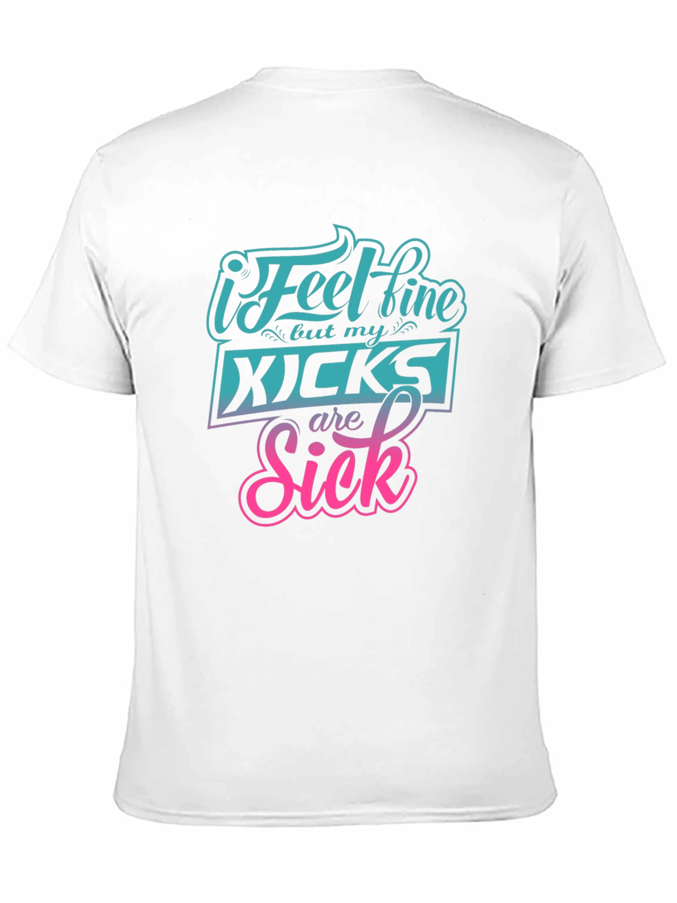 I Feel Fine But My Kicks Are Sick Tee