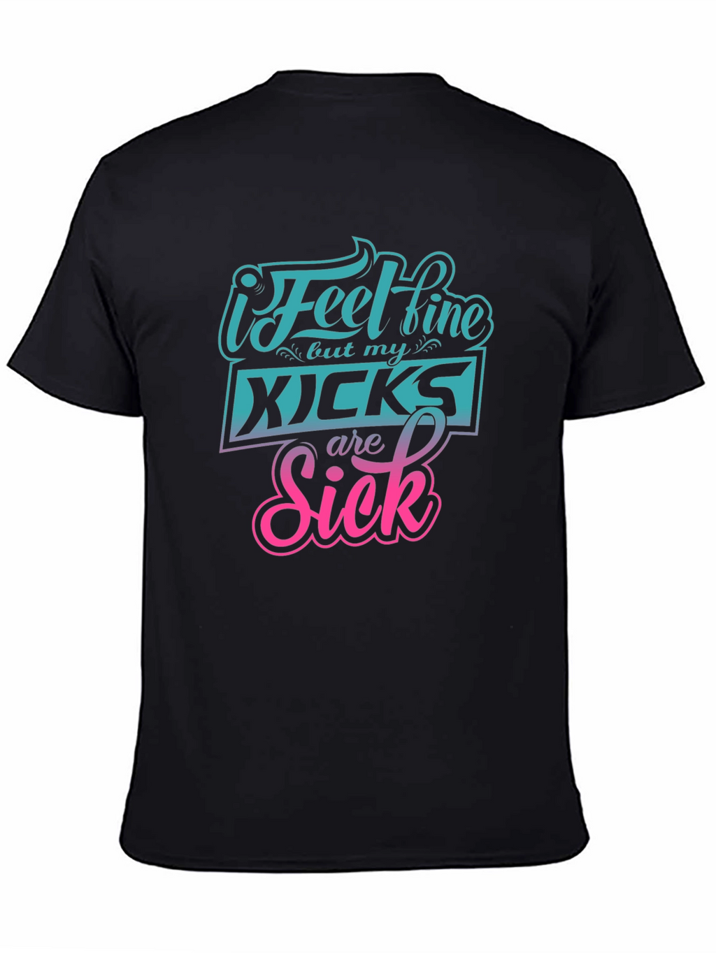 I Feel Fine But My Kicks Are Sick Tee