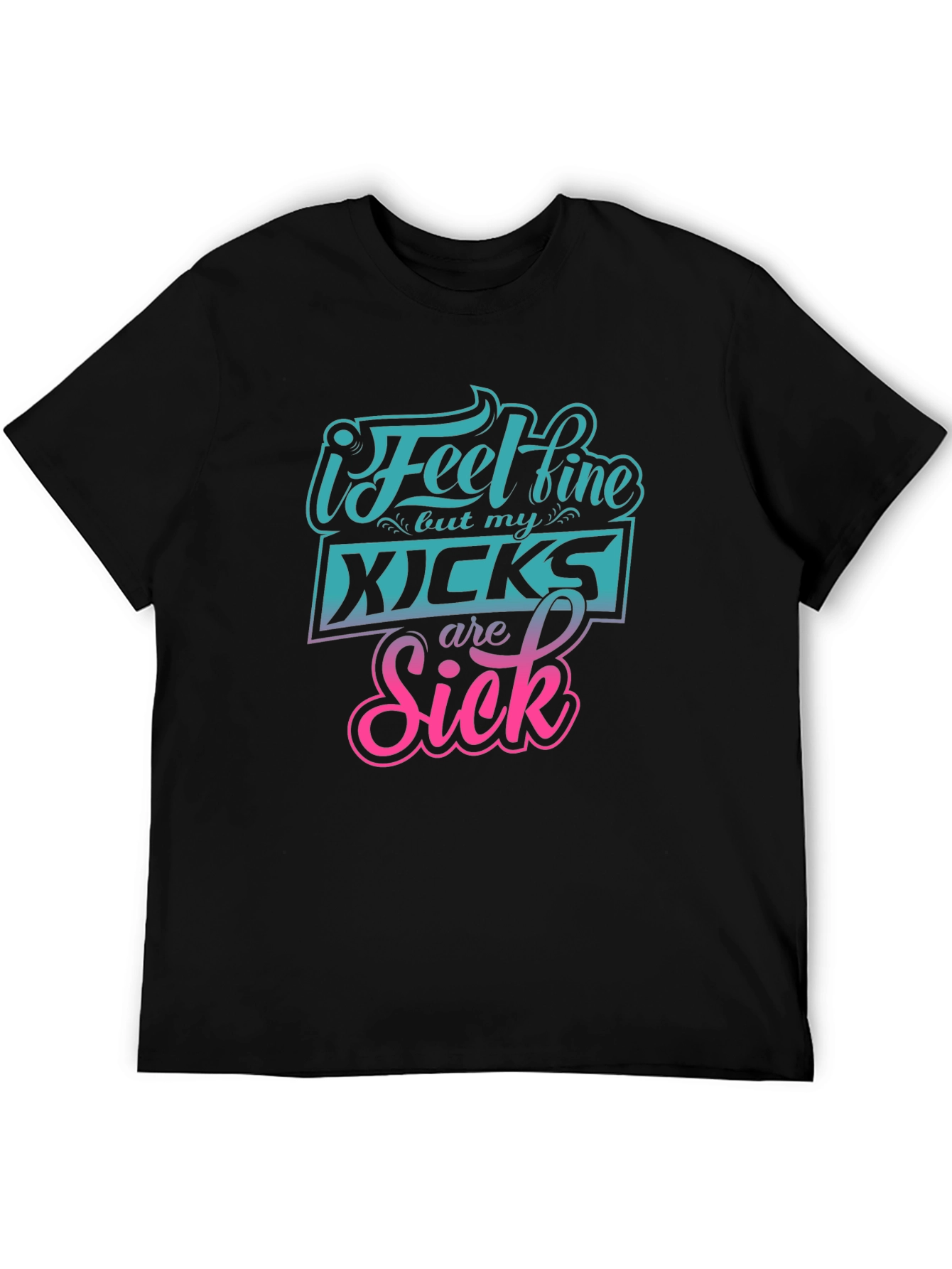 I Feel Fine But My Kicks Are Sick Tee