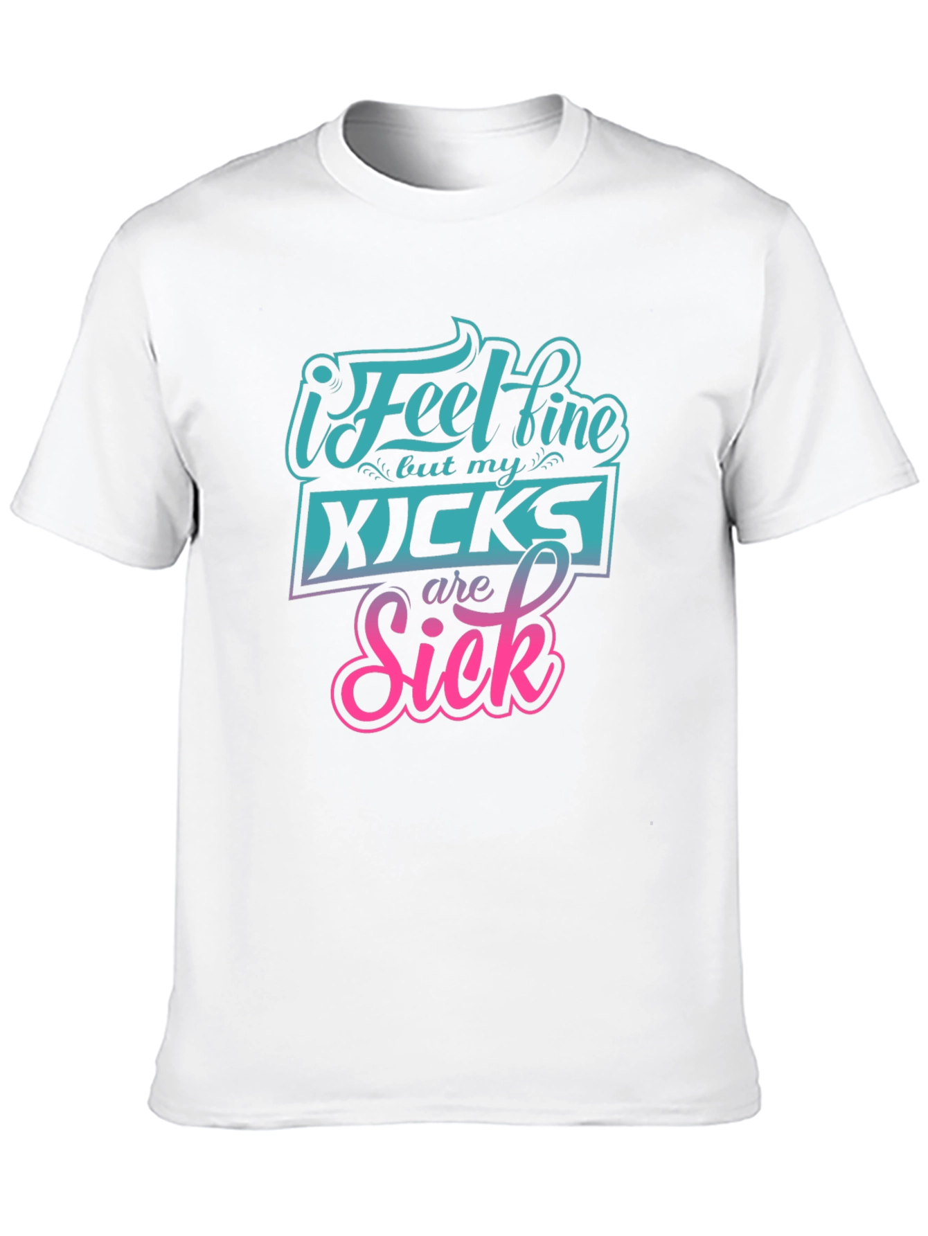 I Feel Fine But My Kicks Are Sick Tee