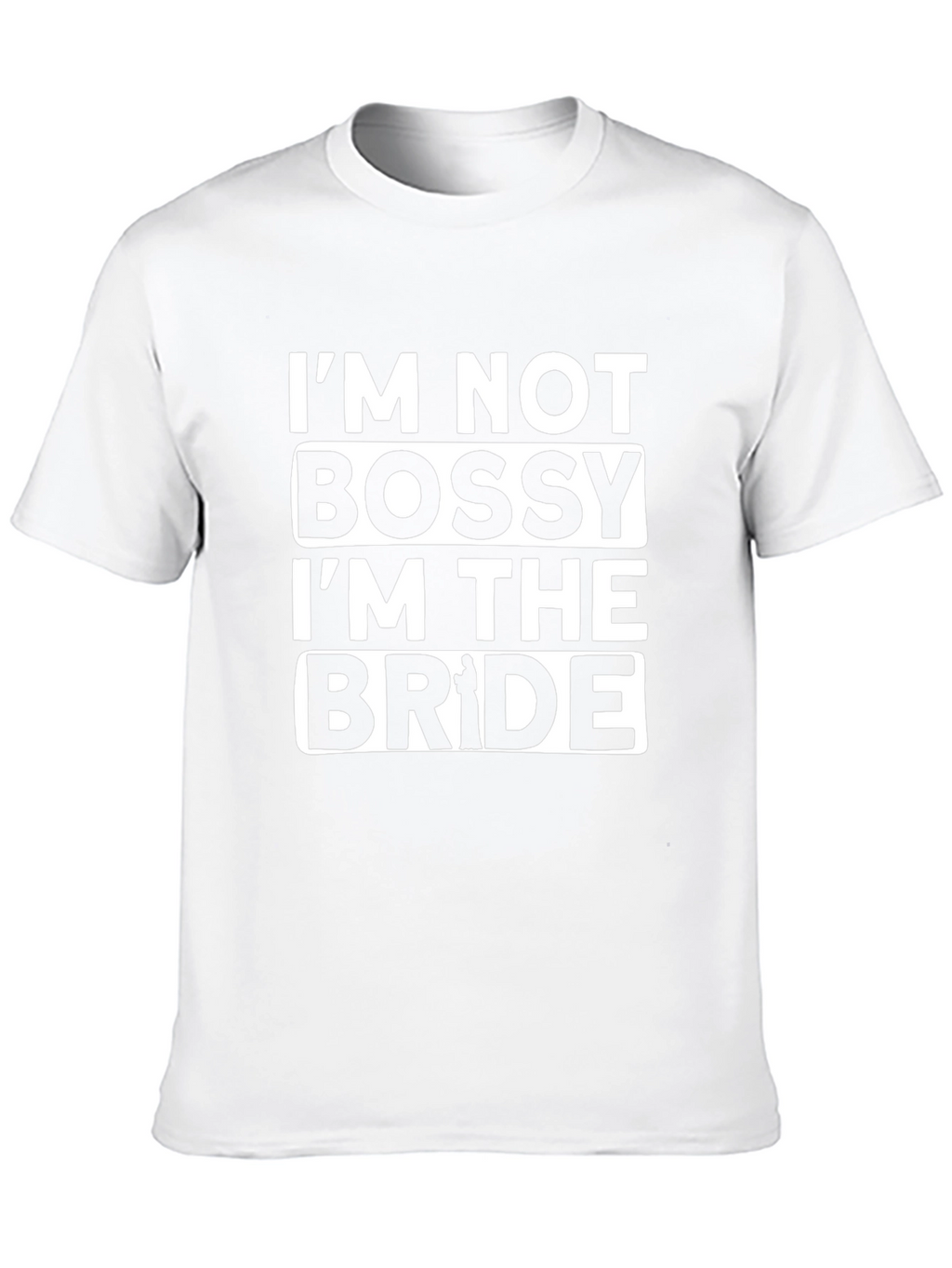 Im Not Bossy Im The Bride T-Shirt