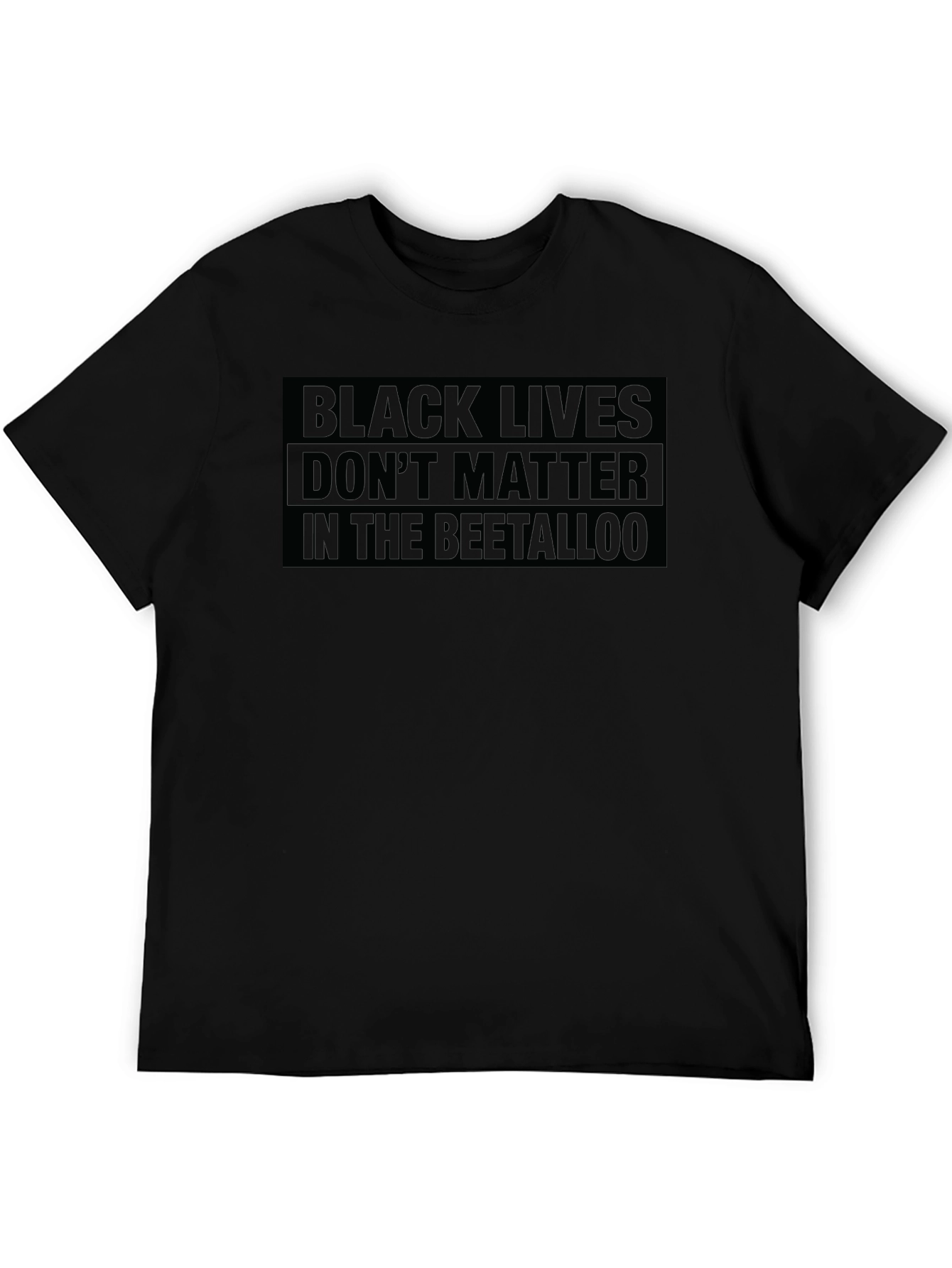 Bold Statement T-Shirt - Black Lives Dont Matter in the Beetalloo