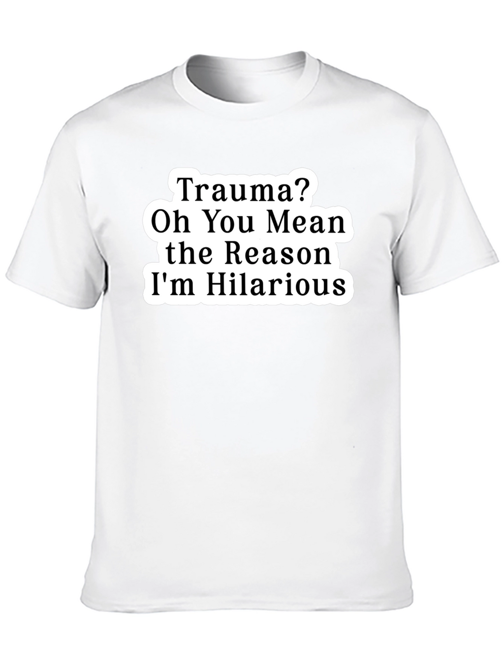 Trauma? Funny Graphic Tee Hilarious Reason T-Shirt