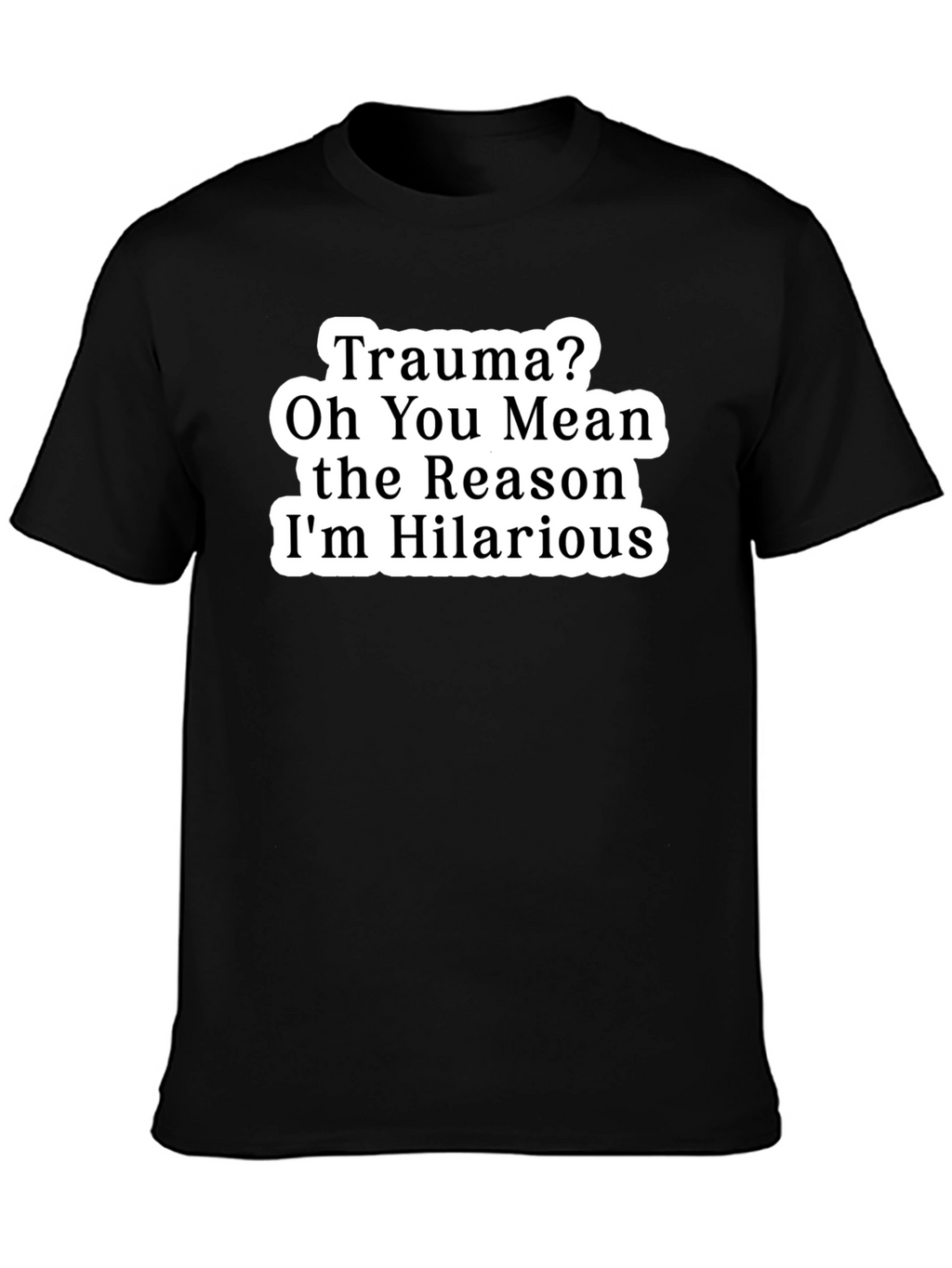 Trauma? Funny Graphic Tee Hilarious Reason T-Shirt