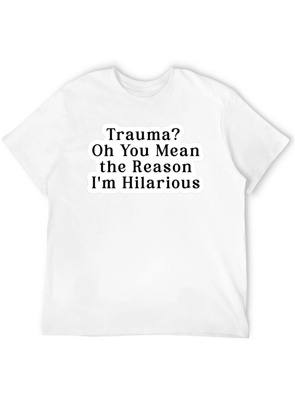 Trauma? Funny Graphic Tee Hilarious Reason T-Shirt