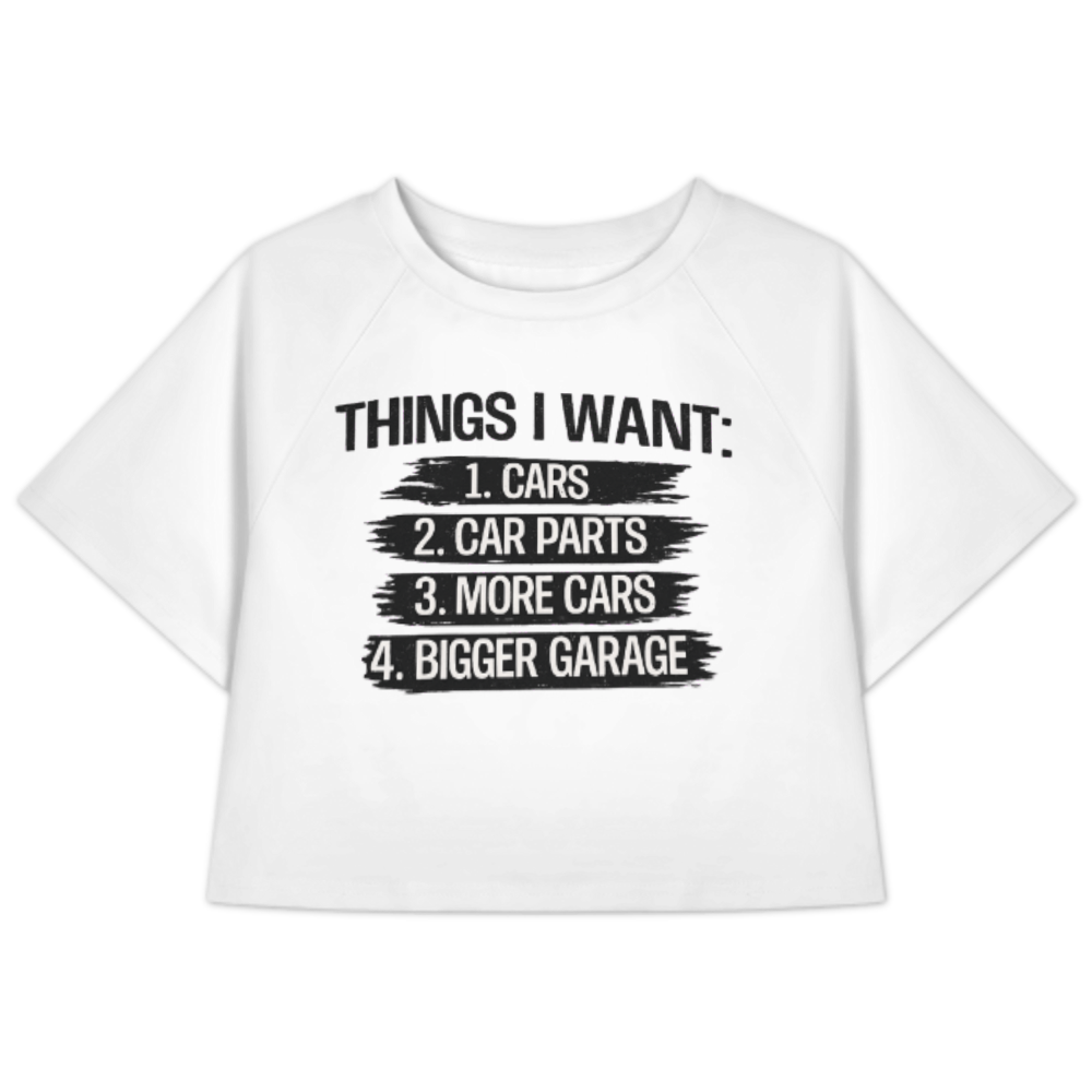 Things I Want: Cars, Car Parts & Bigger Garage Shirt | Funny Car Enthusiast Graphic Tee(z899)