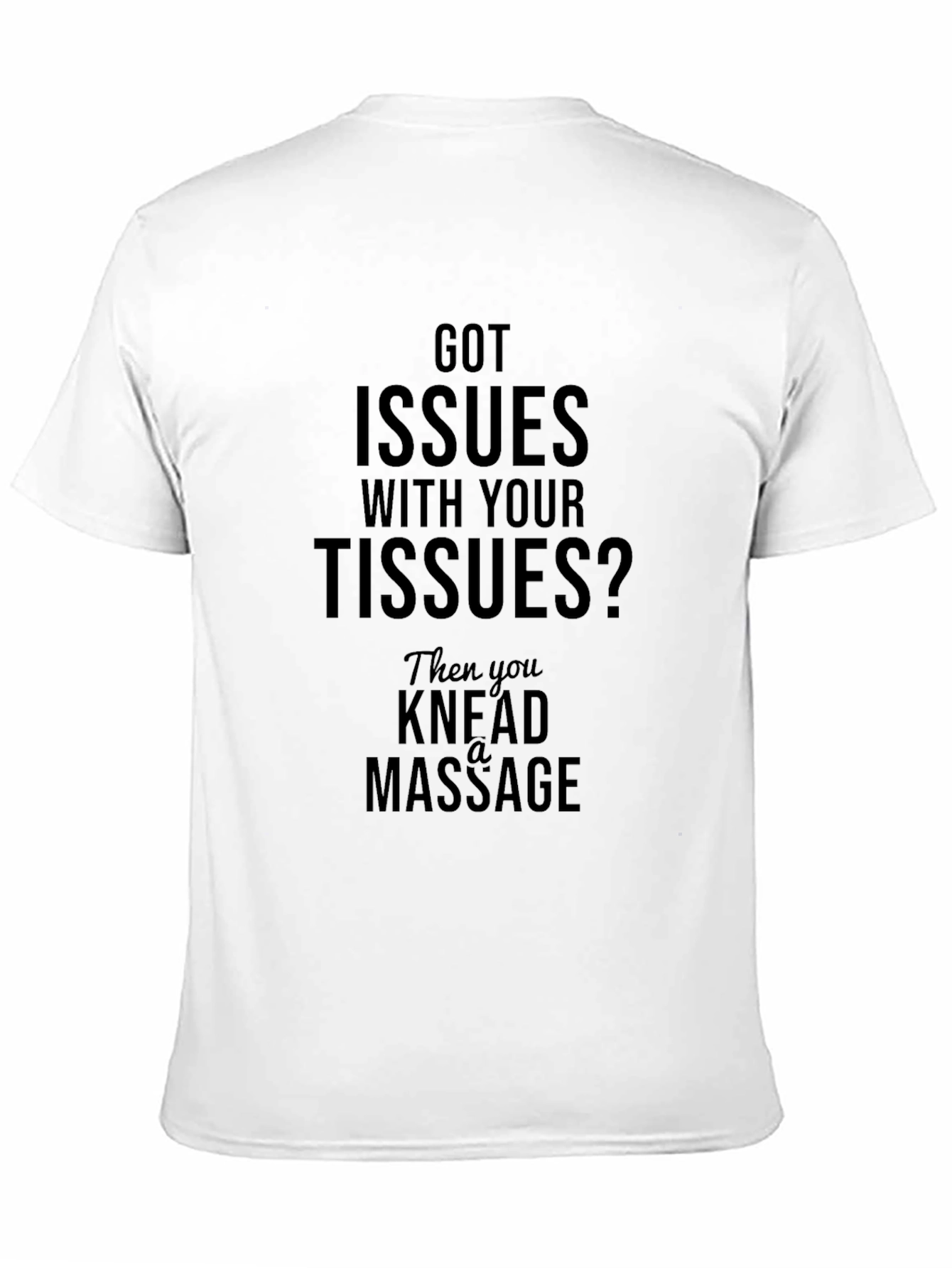 Got Issues? Knead A Massage T-Shirt