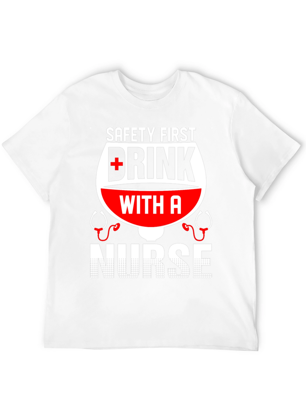 Safety First Drink with a Nurse T-Shirt