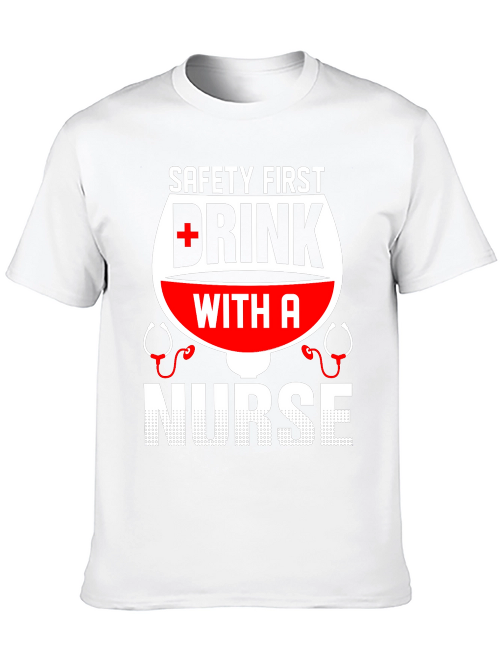 Safety First Drink with a Nurse T-Shirt