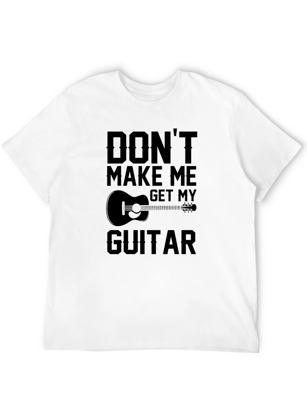 Dont Make Me Get My Guitar T-Shirt