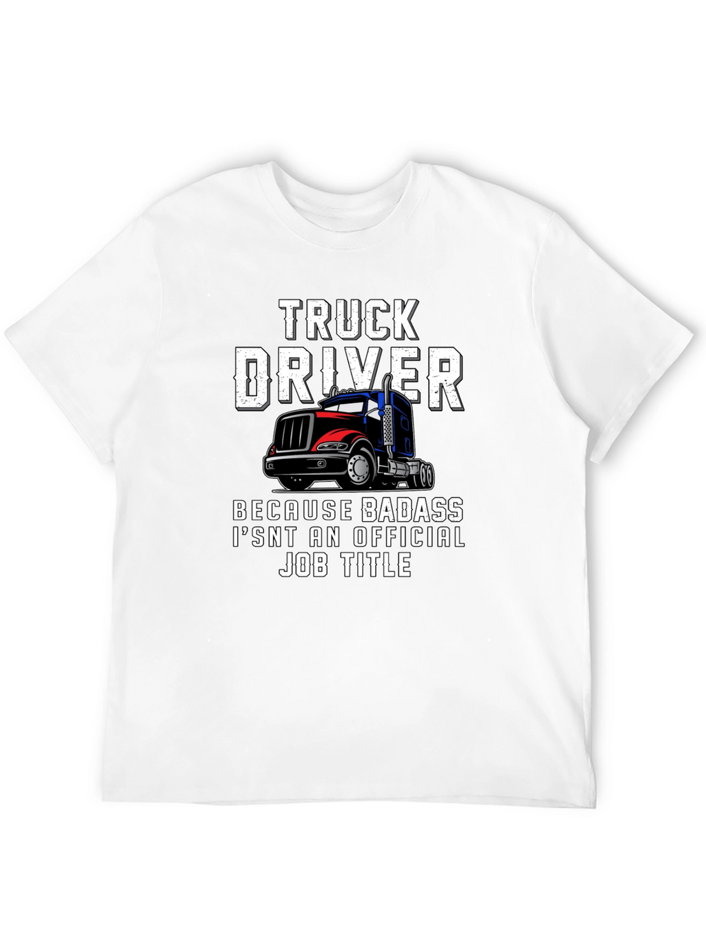 Truck Driver T-Shirt - Badass Job Title Tee