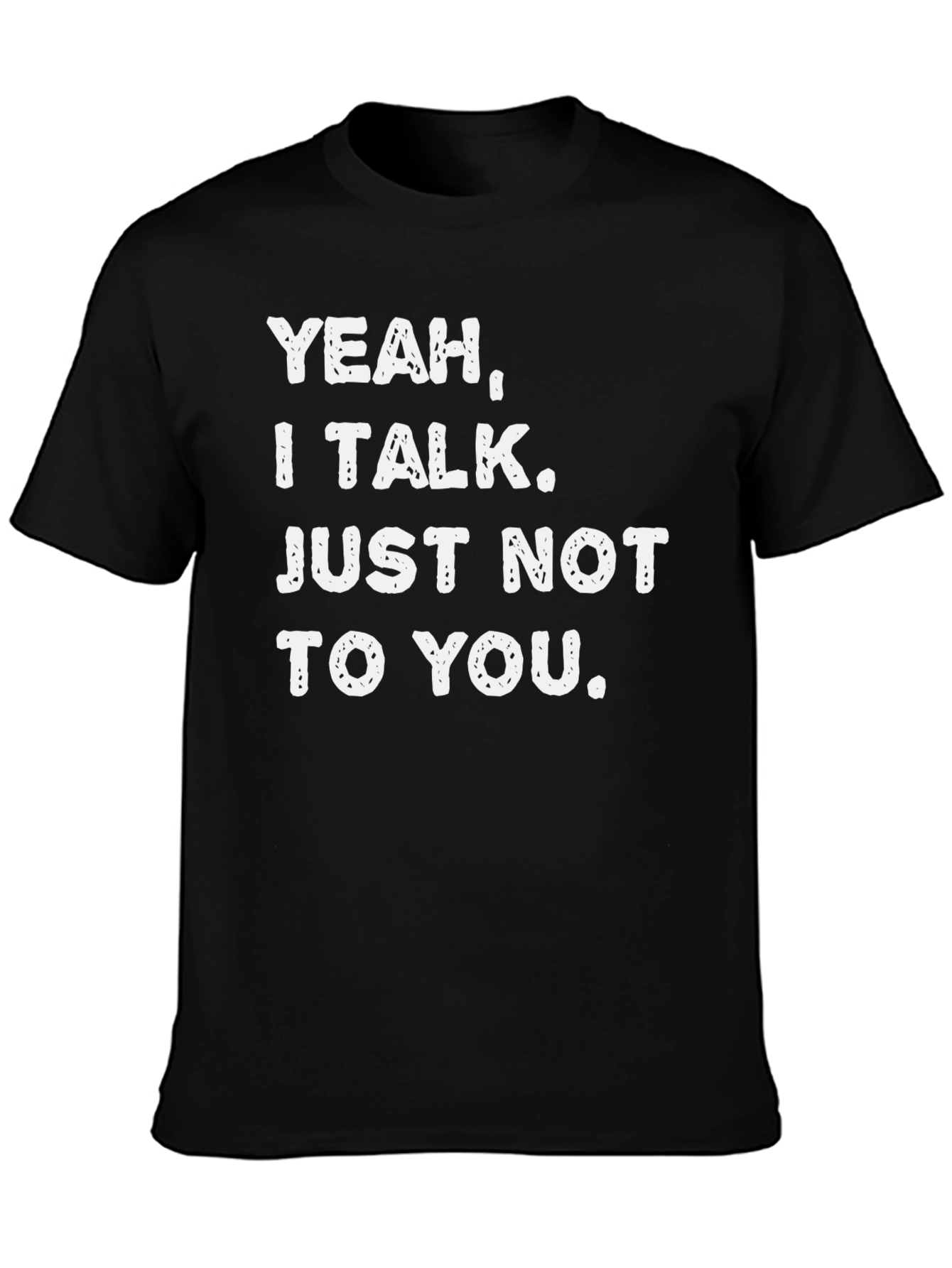 Funny Sarcastic Graphic Tee - Yeah I Talk. Just Not to You.