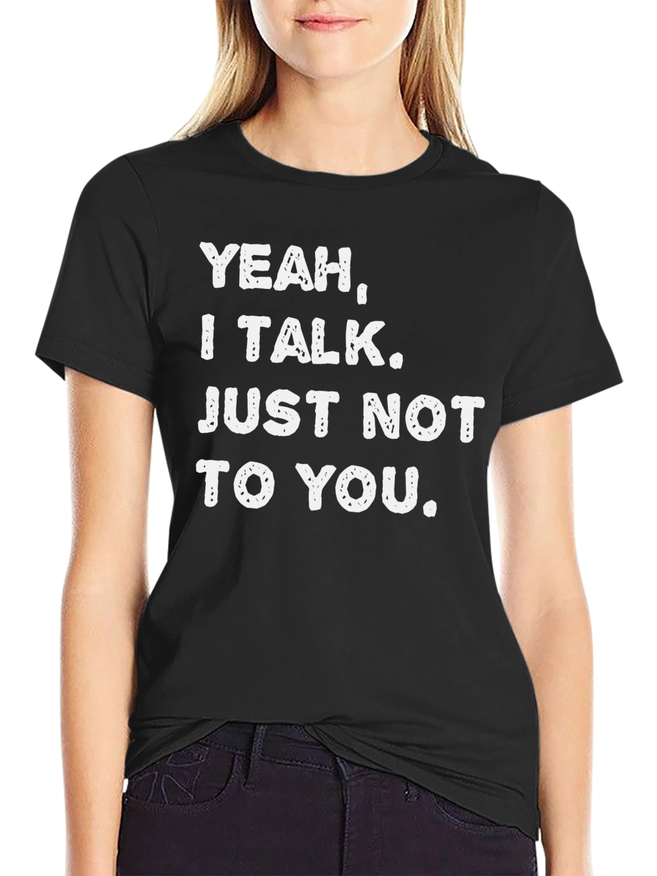 Funny Sarcastic Graphic Tee - Yeah I Talk. Just Not to You.