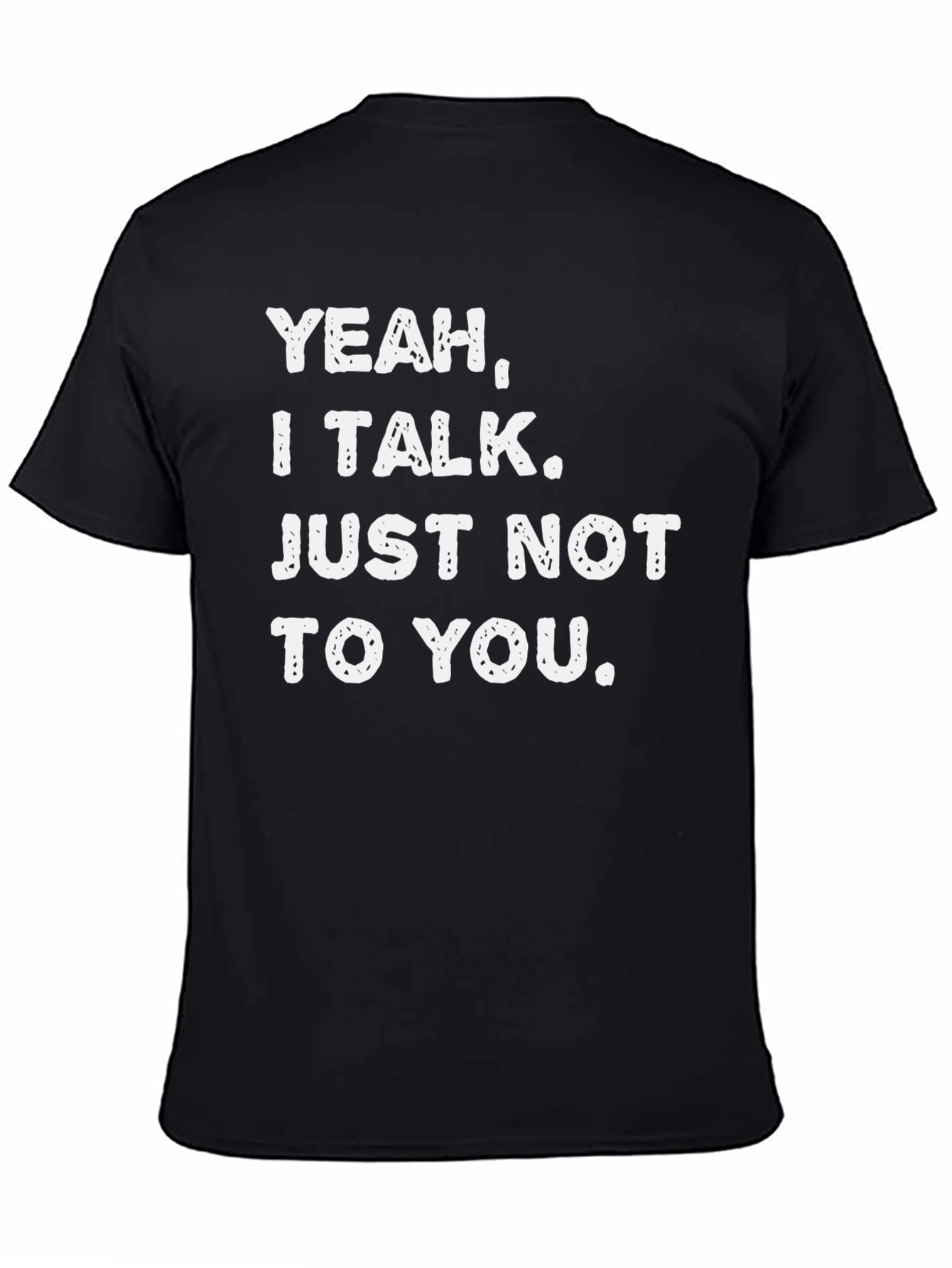 Funny Sarcastic Graphic Tee - Yeah I Talk. Just Not to You.