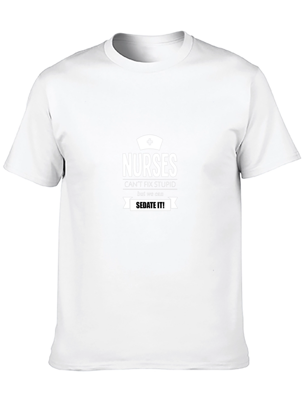 Nurses Cant Fix Stupid Funny T-Shirt