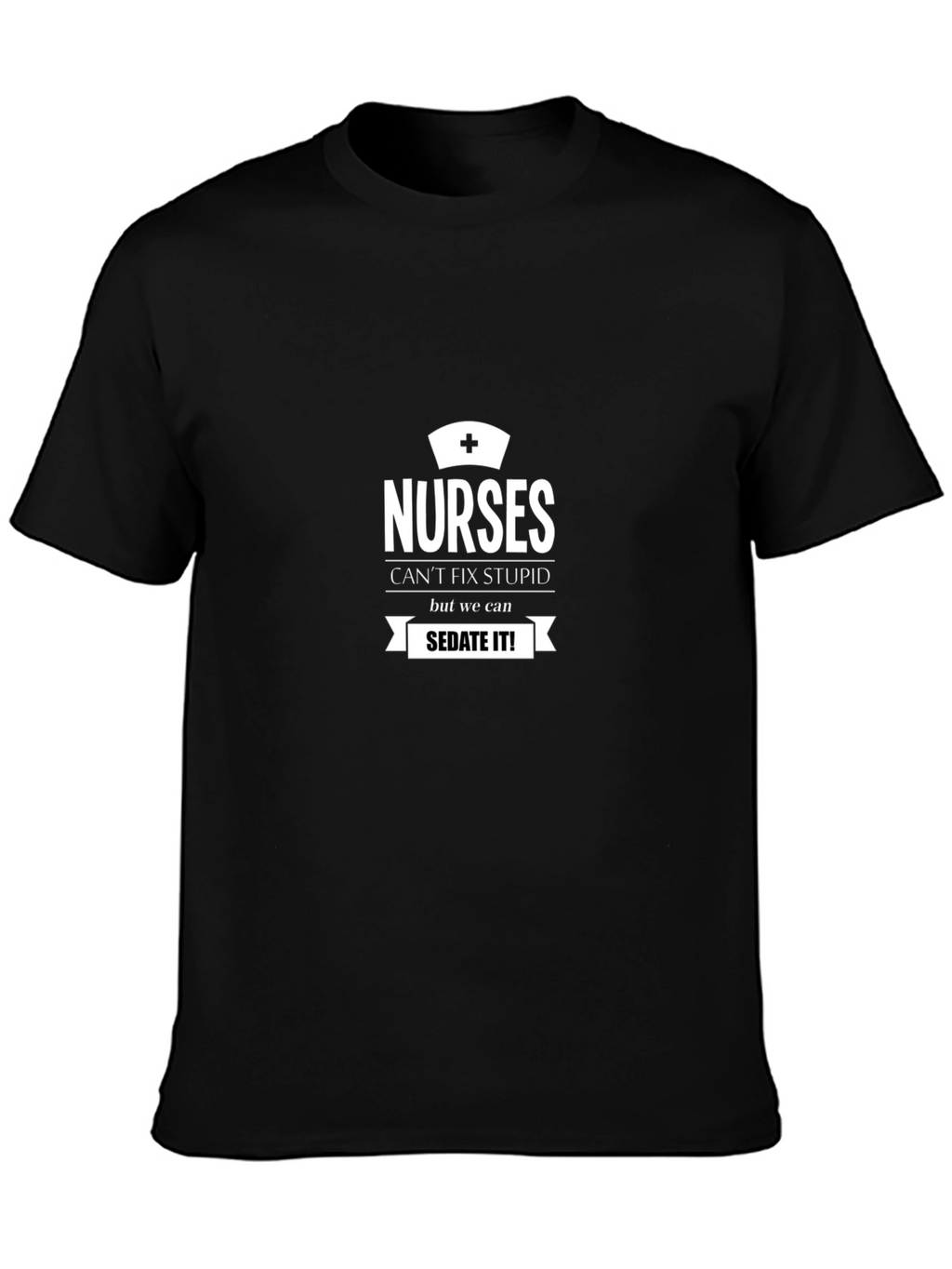 Nurses Cant Fix Stupid Funny T-Shirt