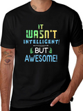It Wasnt Intelligent But Awesome T-Shirt