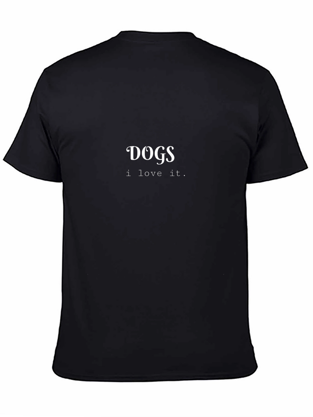Dogs I Love It - Black Graphic Tee