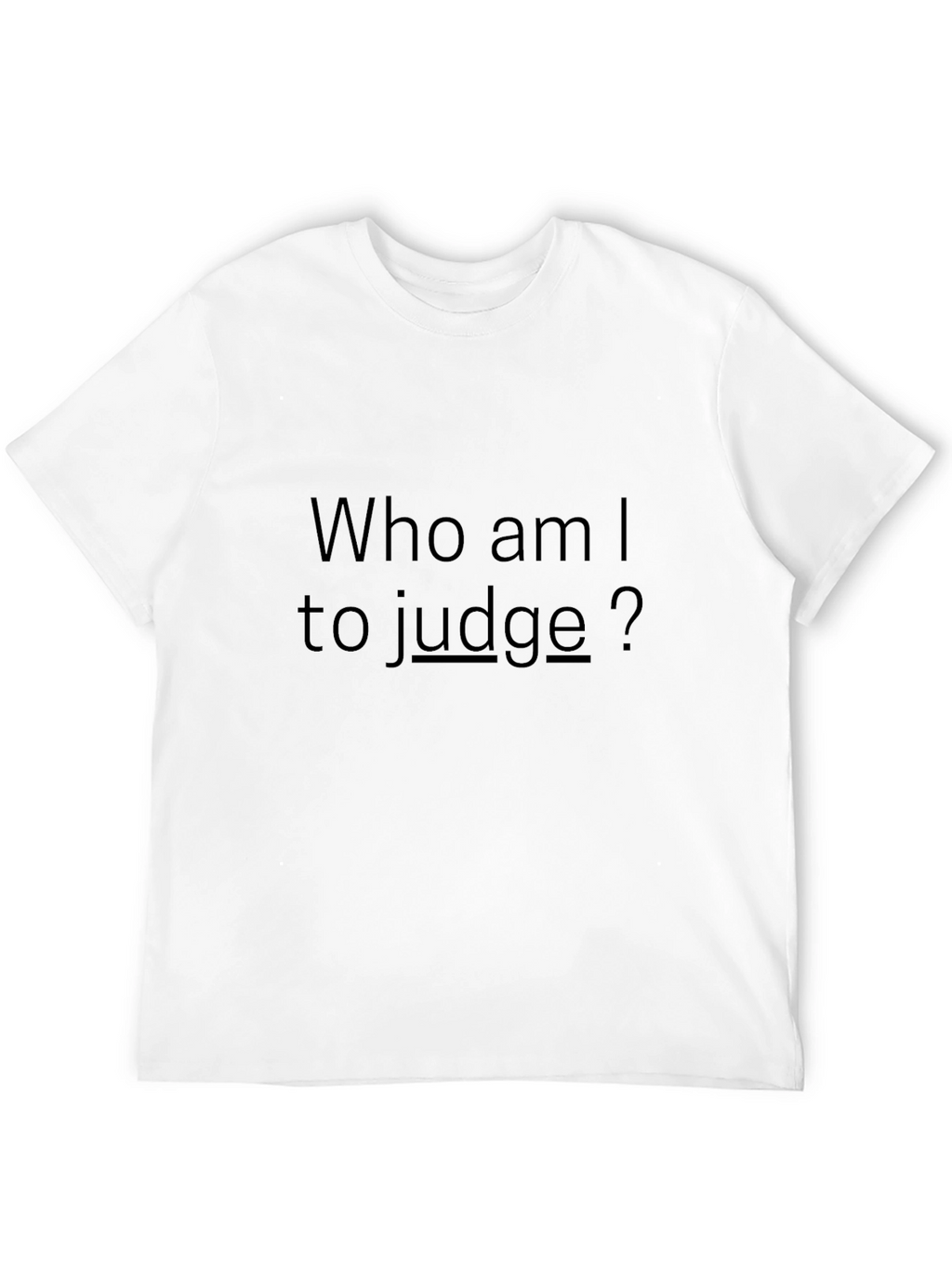 Who am I to judge? - Black T-Shirt