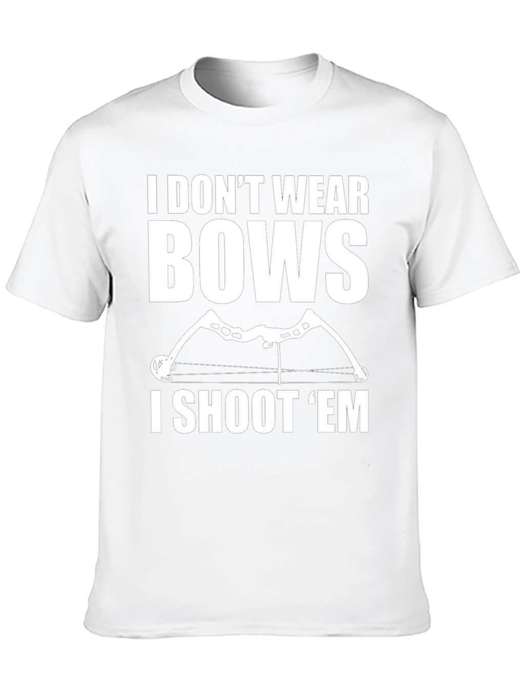 Archery Bow Hunter T-Shirt - I Dont Wear Bows