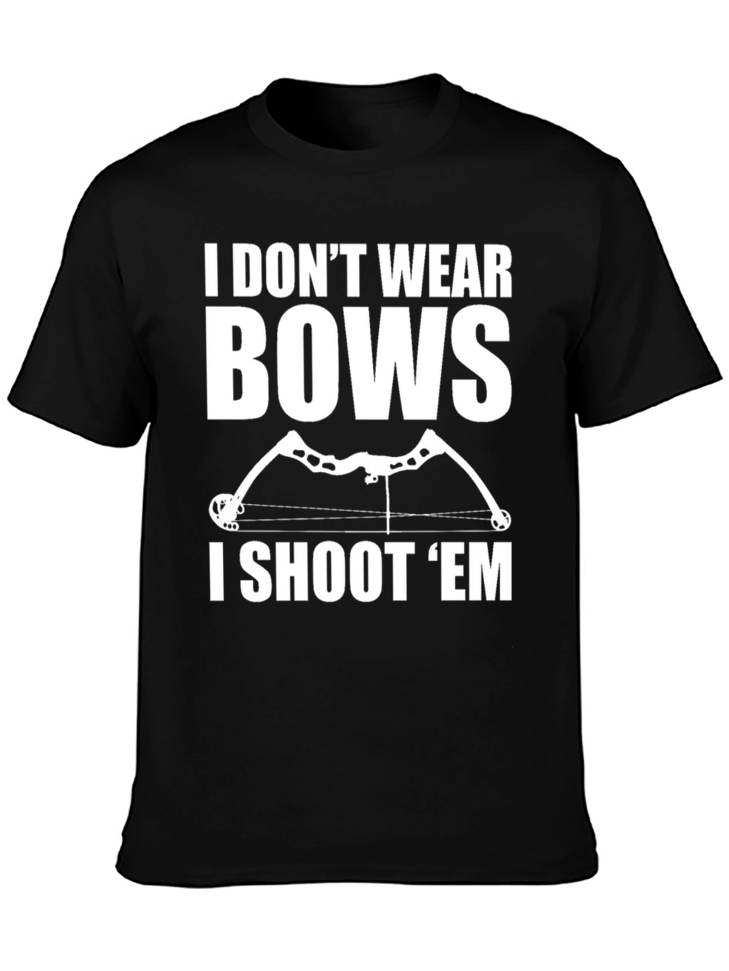 Archery Bow Hunter T-Shirt - I Dont Wear Bows