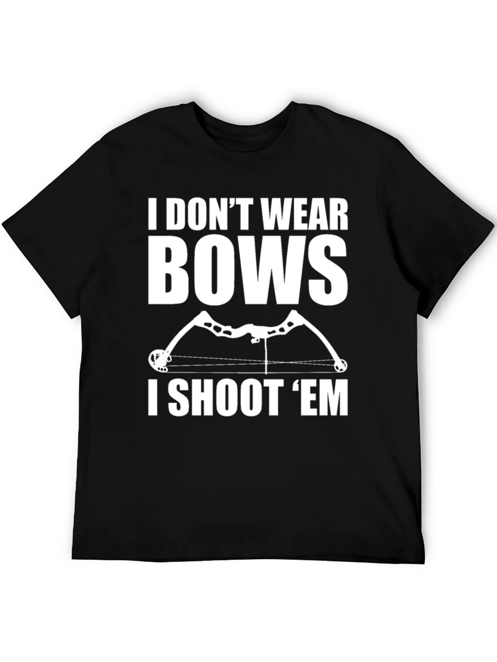 Archery Bow Hunter T-Shirt - I Dont Wear Bows
