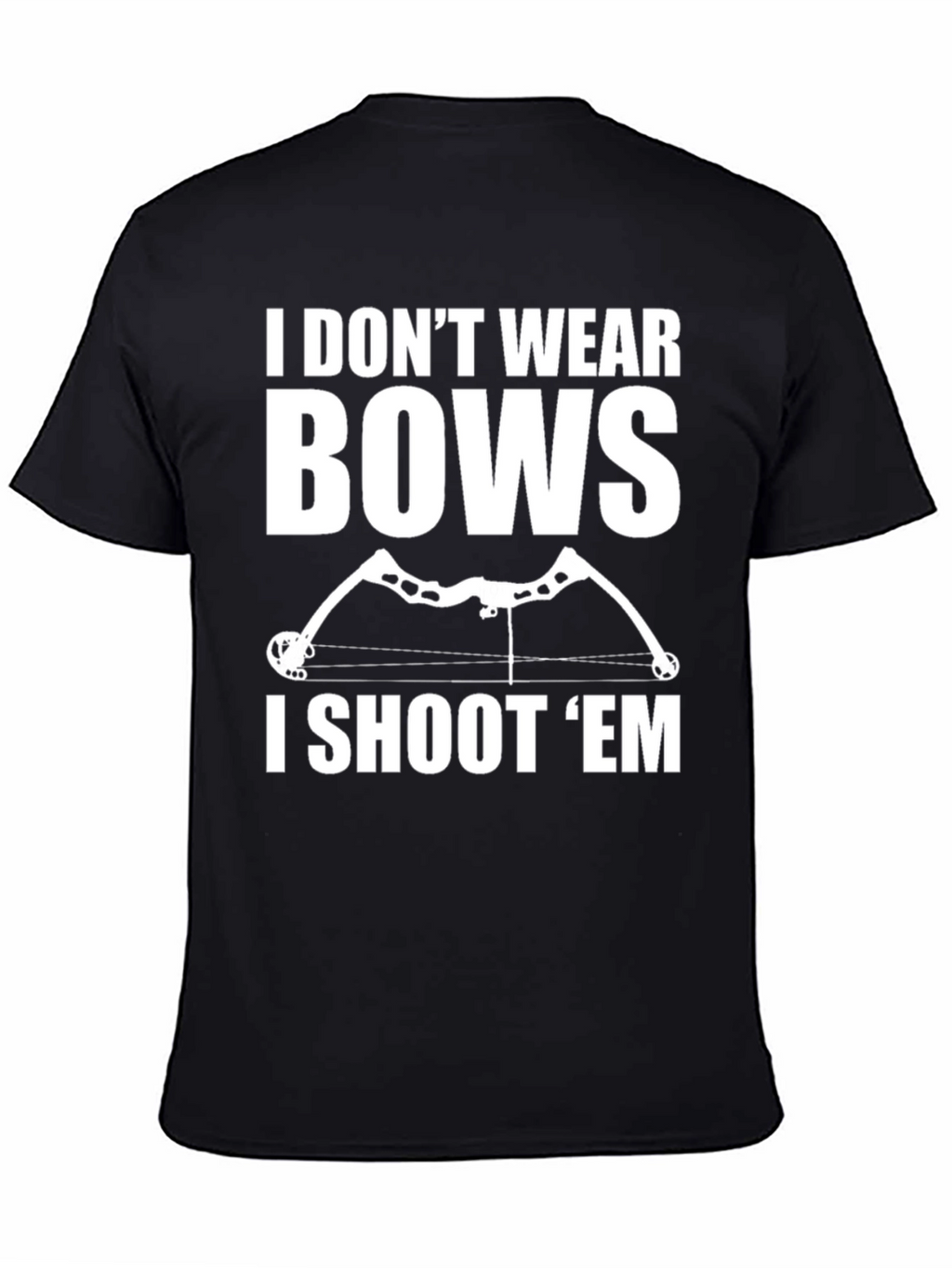 Archery Bow Hunter T-Shirt - I Dont Wear Bows