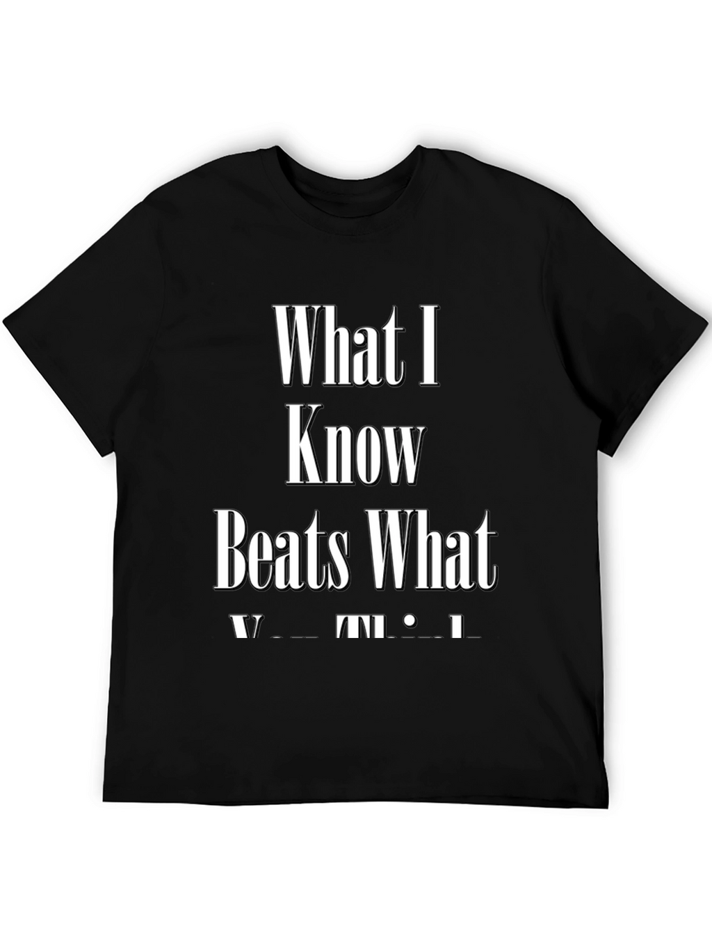 What I Know Beats What You Think Graphic Tee