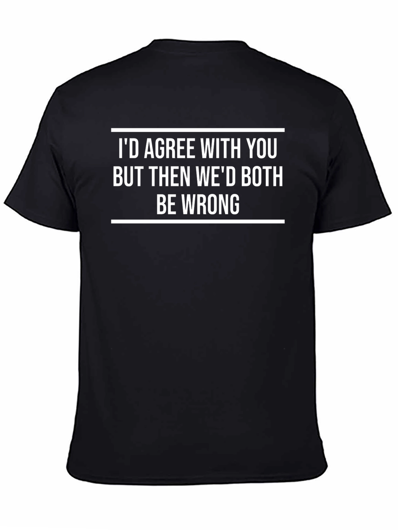 Funny Sarcastic Graphic T-Shirt - Id Agree With You