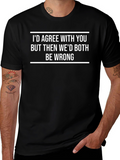Funny Sarcastic Graphic T-Shirt - Id Agree With You