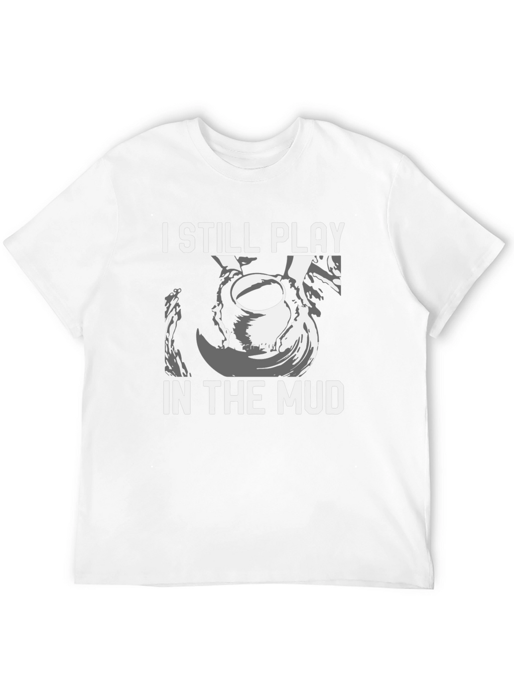 I Still Play in the Mud Pottery T-Shirt