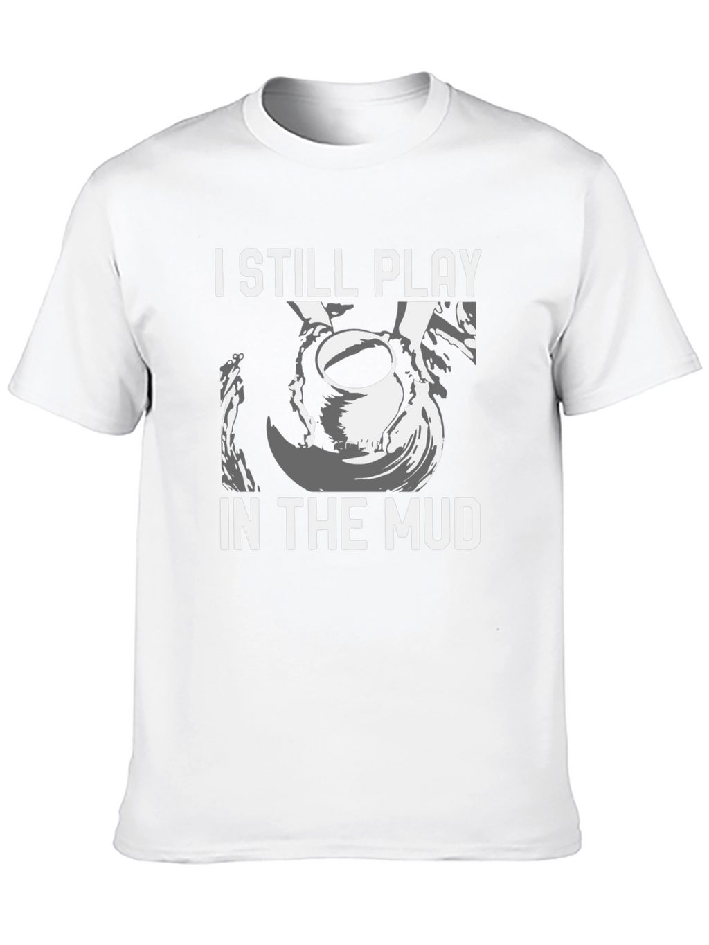 I Still Play in the Mud Pottery T-Shirt