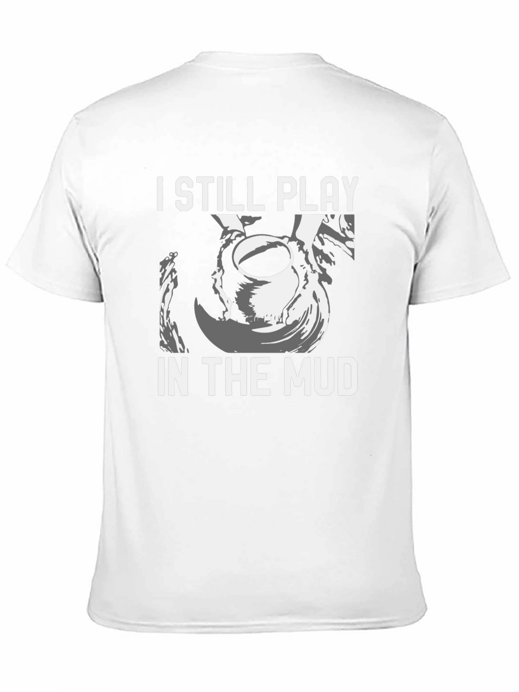 I Still Play in the Mud Pottery T-Shirt
