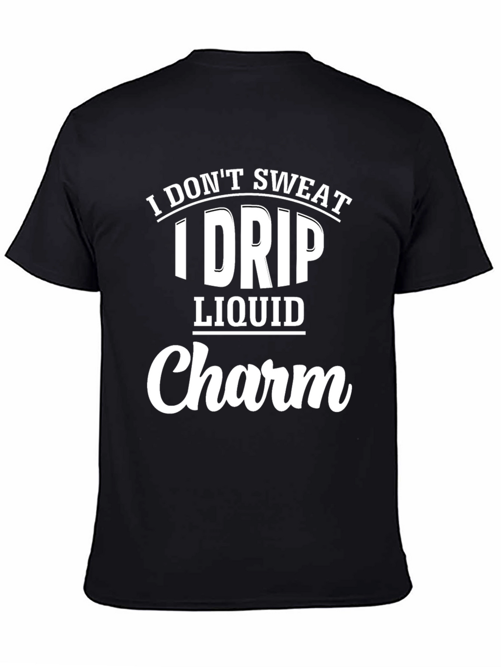 I Dont Sweat I Drip Liquid Charm Black T-Shirt