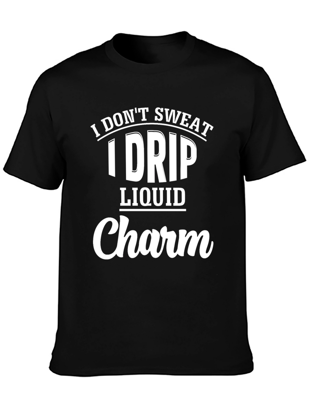 I Dont Sweat I Drip Liquid Charm Black T-Shirt