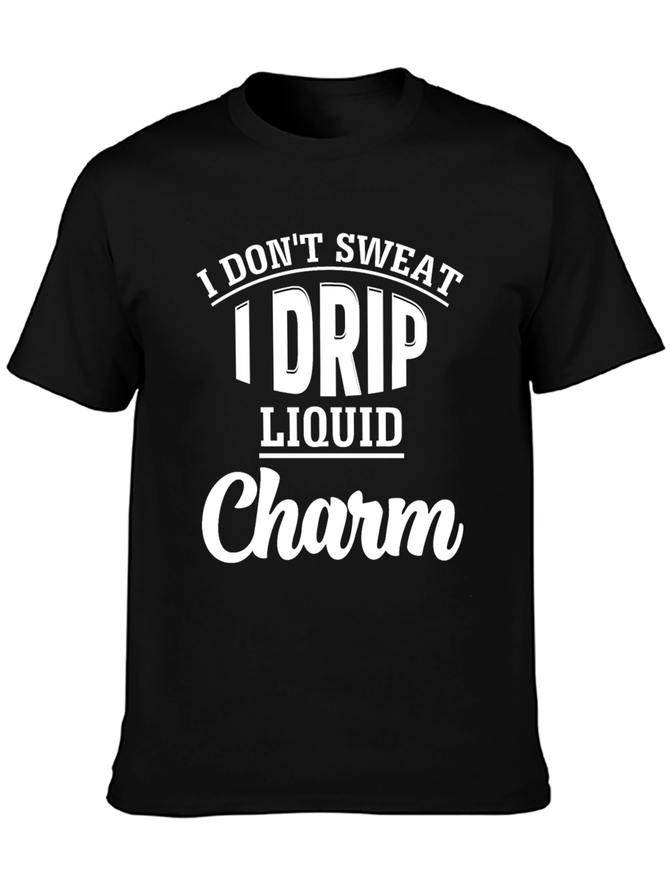 I Dont Sweat I Drip Liquid Charm Black T-Shirt