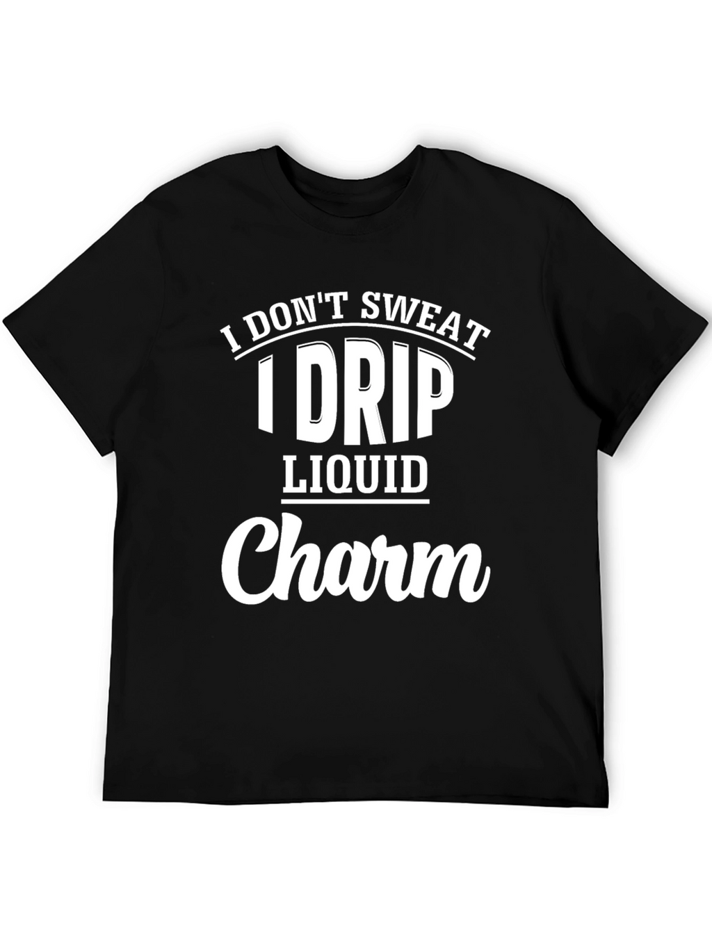 I Dont Sweat I Drip Liquid Charm Black T-Shirt