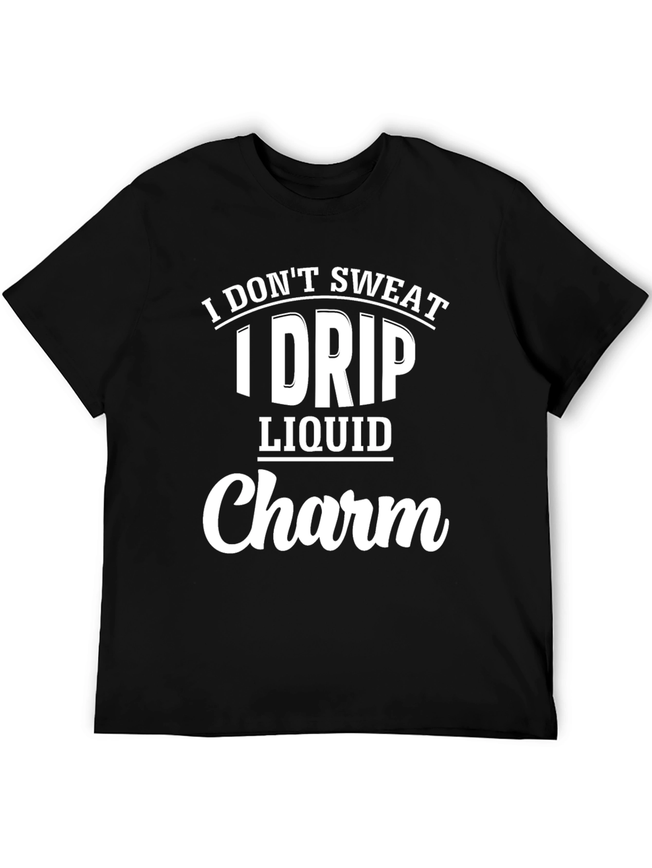 I Dont Sweat I Drip Liquid Charm Black T-Shirt