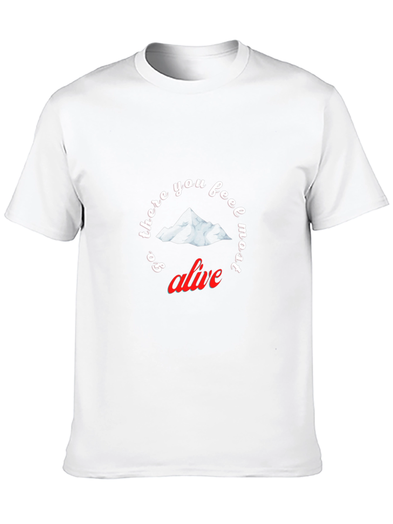 Go There You Feel Most Alive T-Shirt
