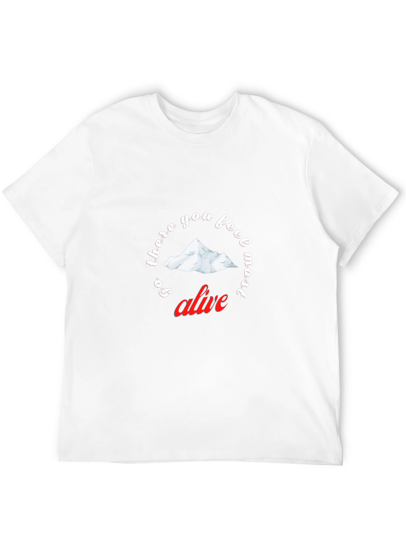 Go There You Feel Most Alive T-Shirt