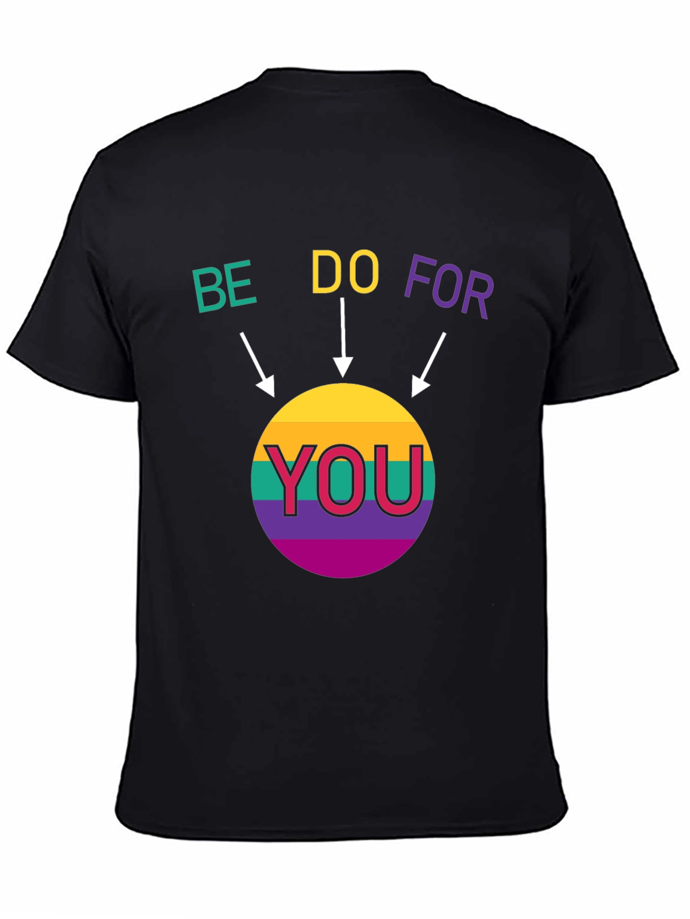 Be Do For You T-Shirt - Graphic Design Tee