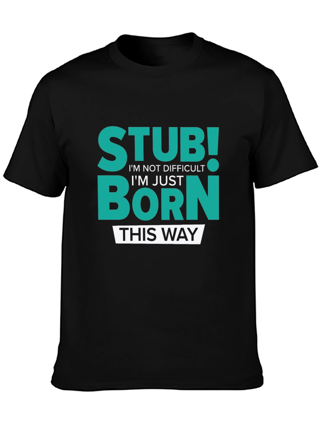 Stubborn Born This Way Graphic Tee
