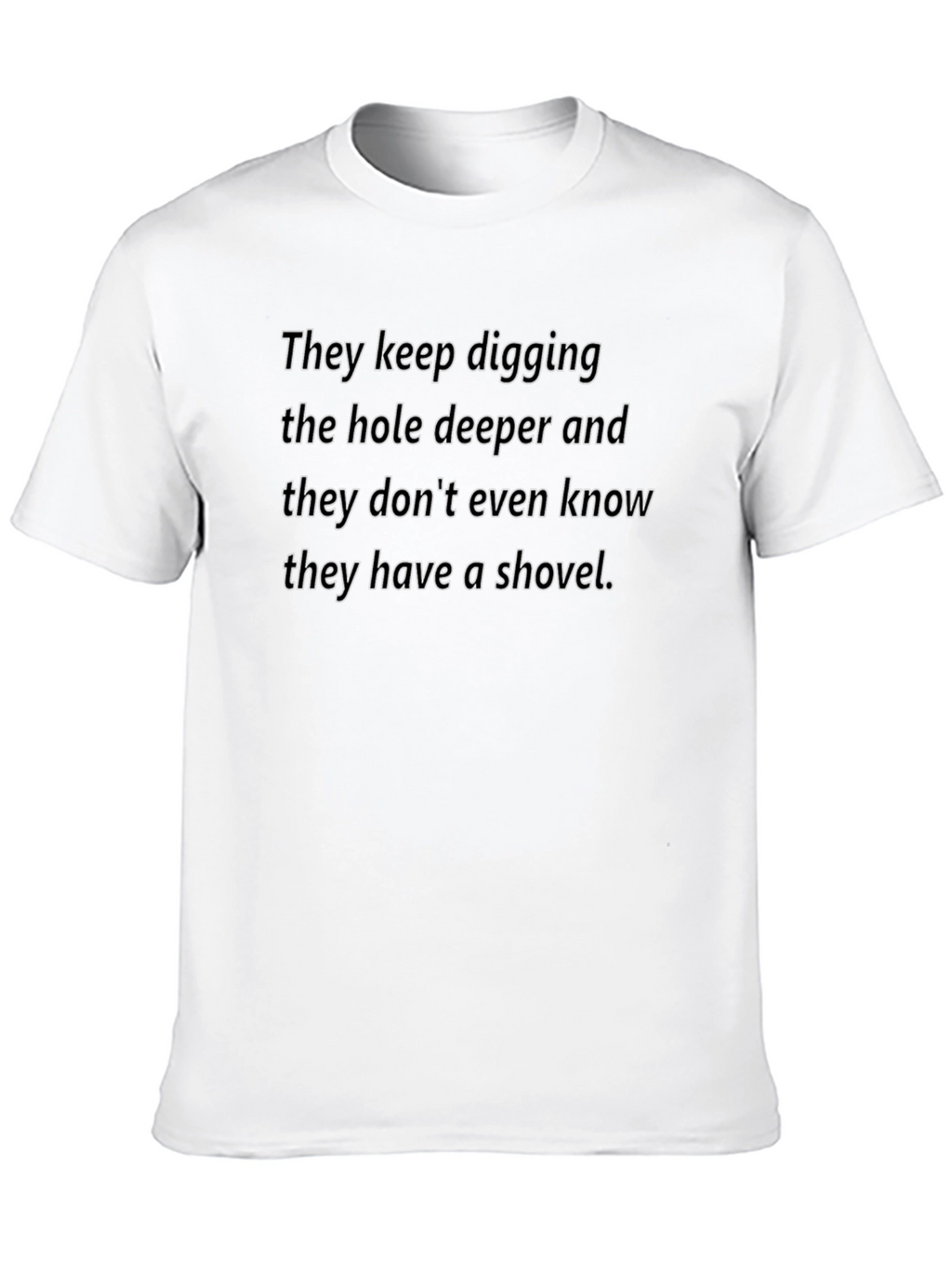 They Keep Digging T-Shirt - Humorous Slogan Tee