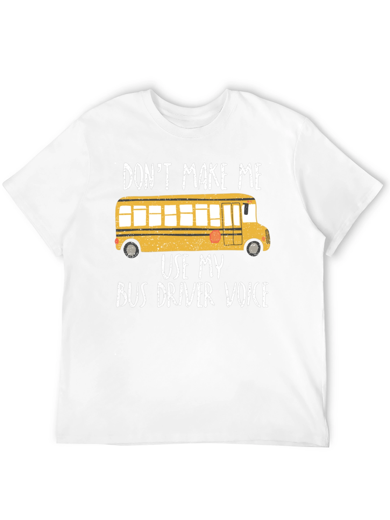 Dont Make Me Use My Bus Driver Voice T-Shirt
