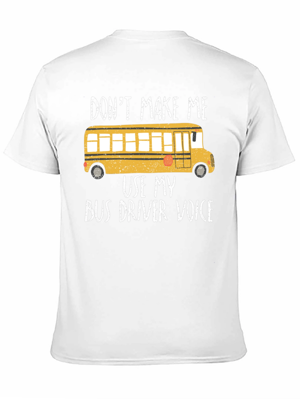 Dont Make Me Use My Bus Driver Voice T-Shirt